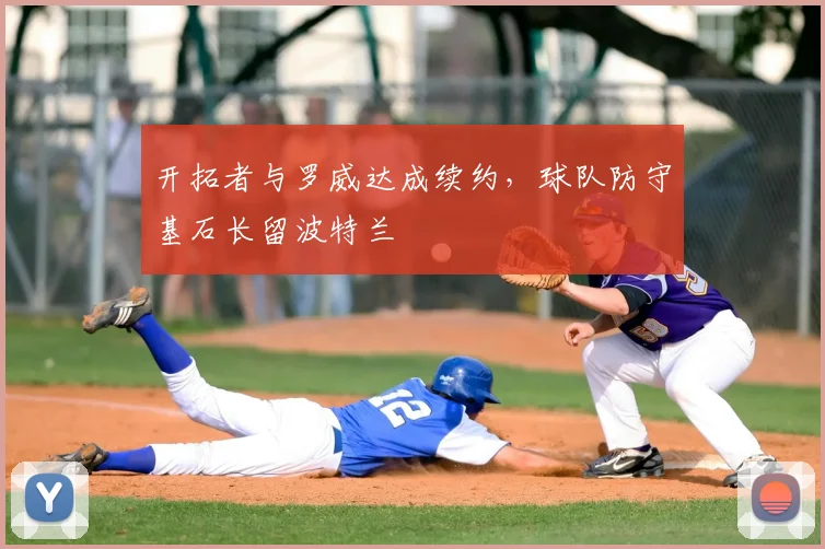 开拓者与罗威达成续约,球队防守基石长留波特兰