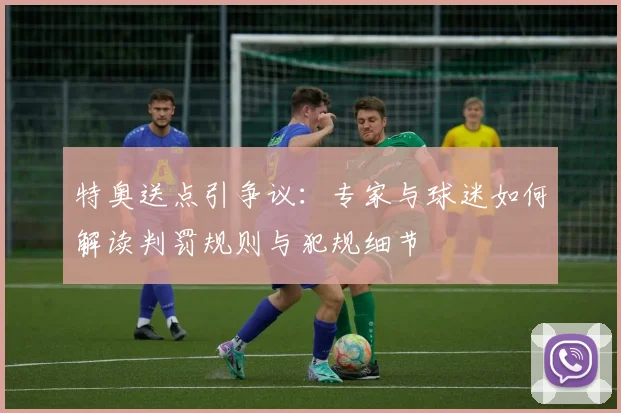 特奥送点引争议：专家与球迷如何解读判罚规则与犯规细节
